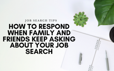 How To Respond When Family And Friends Keep Asking About Your Job Search