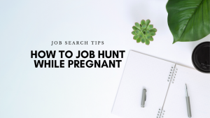 How to Job Hunt While Pregnant