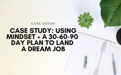Case Study: Using Mindset + A 30-60-90 Day Plan to Land a Dream Job