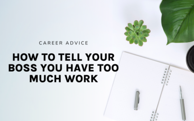 How to Tell Your Boss You Have Too Much Work