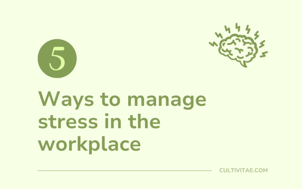 5 Ways To Manage Stress In The Workplace - CultiVitae - Cultivate Your ...