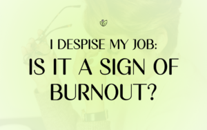 I Despise My Job: Is It A Sign Of Burnout? This is the thumbnail for the blog "I Despise My Job: Is It A Sign Of Burnout?"